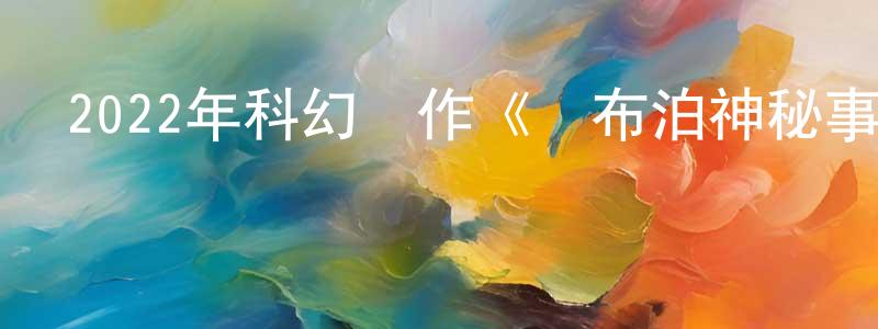 蔡少偉的動漫綜藝大全,2022年科幻動作《羅布泊神秘事件》HD國語中字迅雷下載_深夜電影